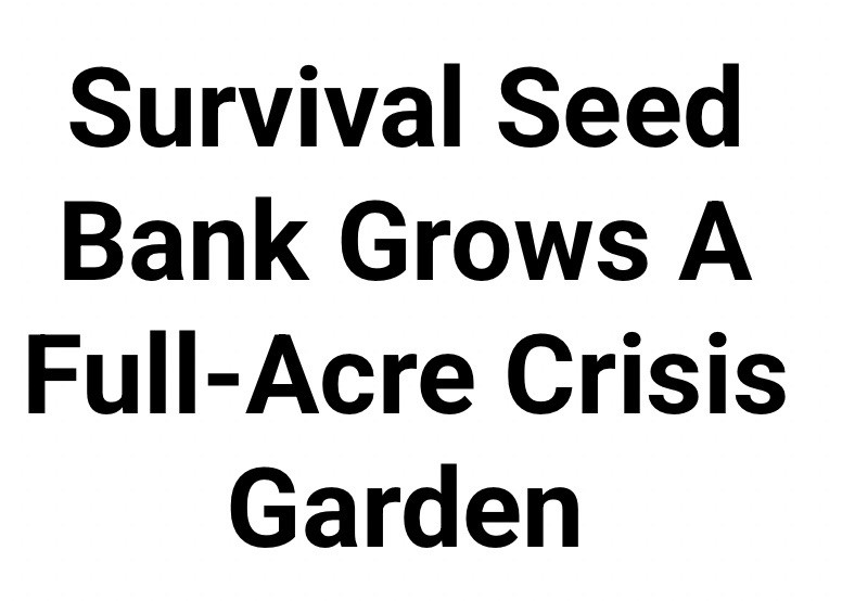 Survival Heirloom Seed Bank Full Acre Crisis Garden Open Pollinated Emergency.